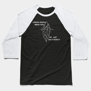 Strong people break too, we just do it quietly Baseball T-Shirt